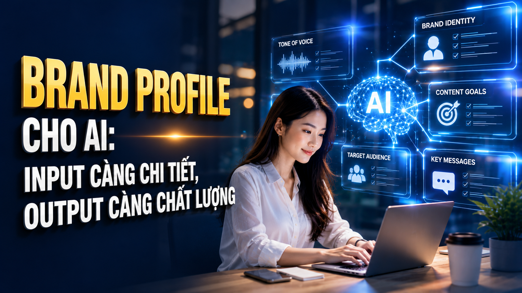 Brand Profile cho AI: Input càng chi tiết, Output càng chất lượng