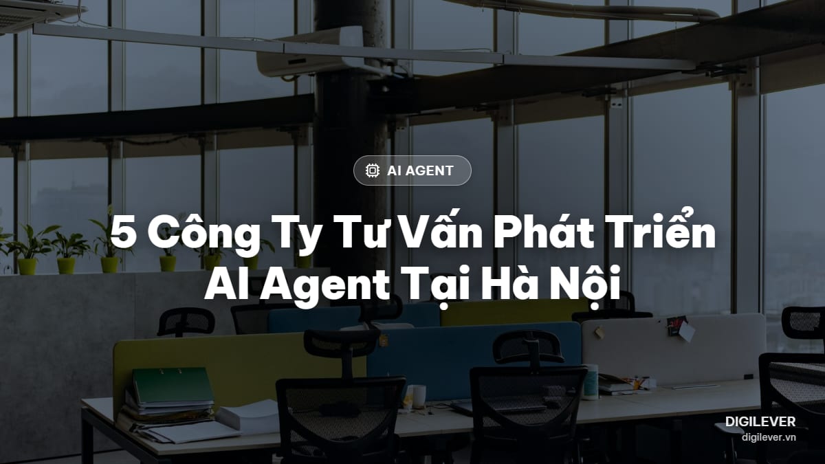Top 5 công ty tư vấn, phát triển AI Agent uy tín ở Hà Nội