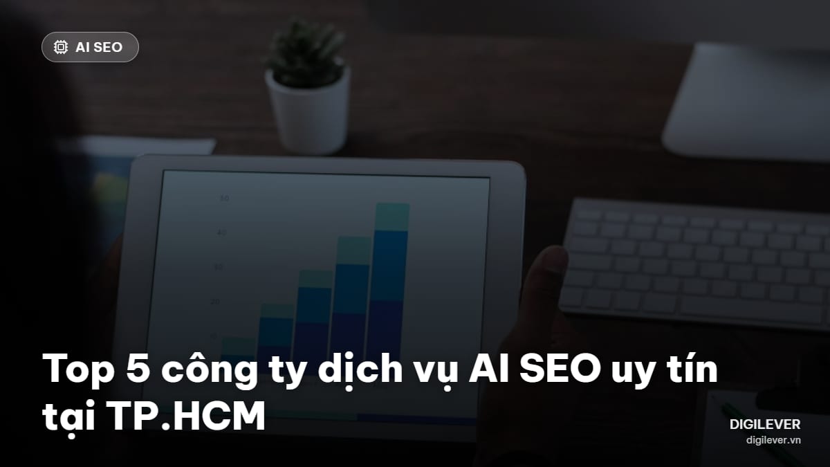 Top 5 công ty dịch vụ AI SEO uy tín ở TP. Hồ Chí Minh